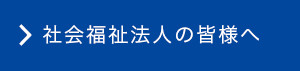 社会福祉法人の皆様へ
